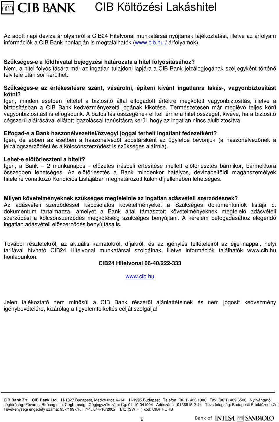 Nem, a hitel folyósítására már az ingatlan tulajdoni lapjára a CIB Bank jelzálogjogának széljegyként történı felvitele után sor kerülhet.