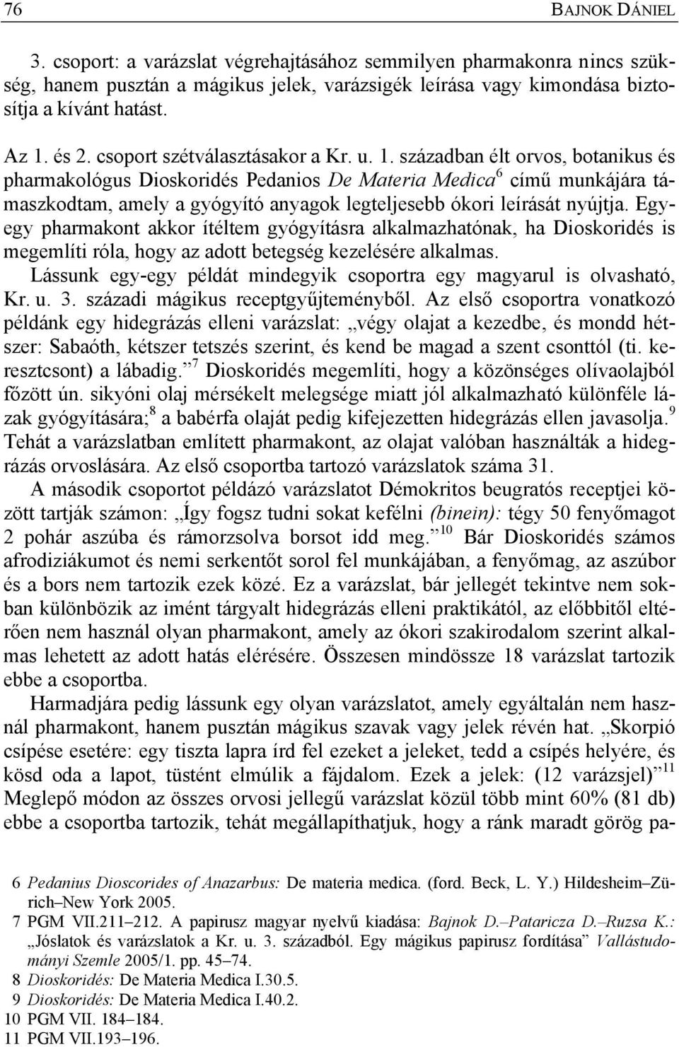 században élt orvos, botanikus és pharmakológus Dioskoridés Pedanios De Materia Medica 6 című munkájára támaszkodtam, amely a gyógyító anyagok legteljesebb ókori leírását nyújtja.