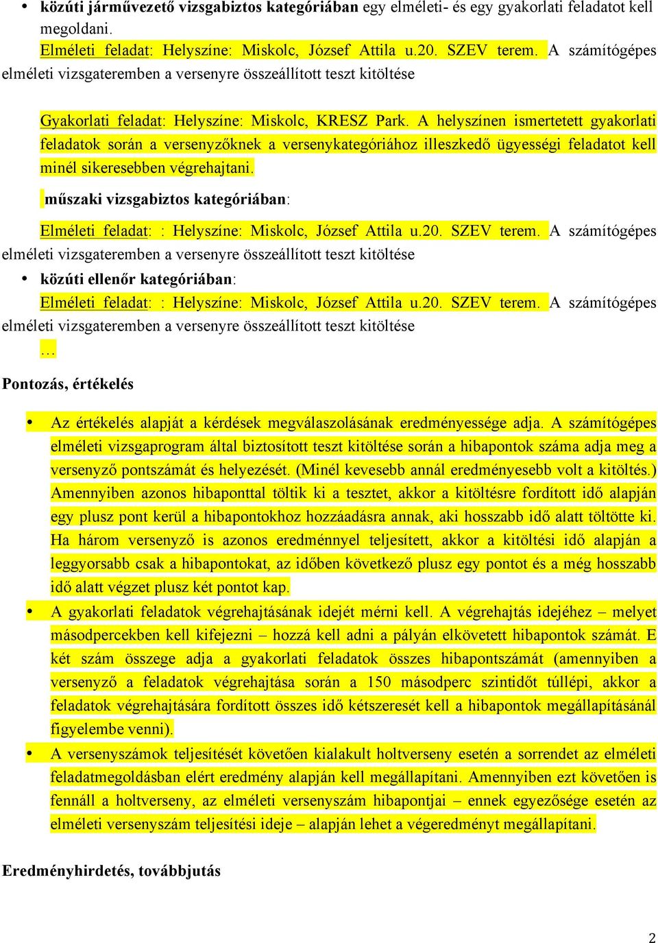 A helyszínen ismertetett gyakorlati feladatok során a versenyzőknek a versenykategóriához illeszkedő ügyességi feladatot kell minél sikeresebben végrehajtani.