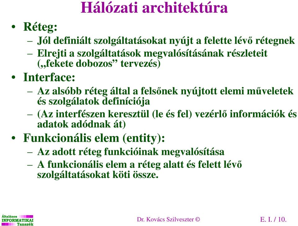 definíciója (Az interfészen keresztül (le és fel) vezérlő információk és adatok adódnak át) Funkcionális elem (entity): Az adott