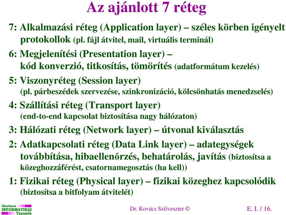 párbeszédek szervezése, szinkronizáció, kölcsönhatás menedzselés) 4: Szállítási réteg (Transport layer) (end-to-end kapcsolat biztosítása nagy hálózaton) 3: álózati réteg (Network layer) útvonal