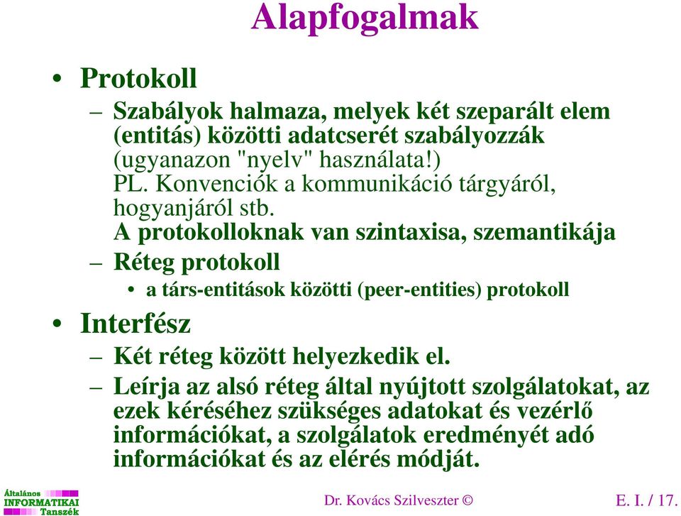 A protokolloknak van szintaxisa, szemantikája Réteg protokoll a társ-entitások közötti (peer-entities) protokoll Interfész Két réteg között