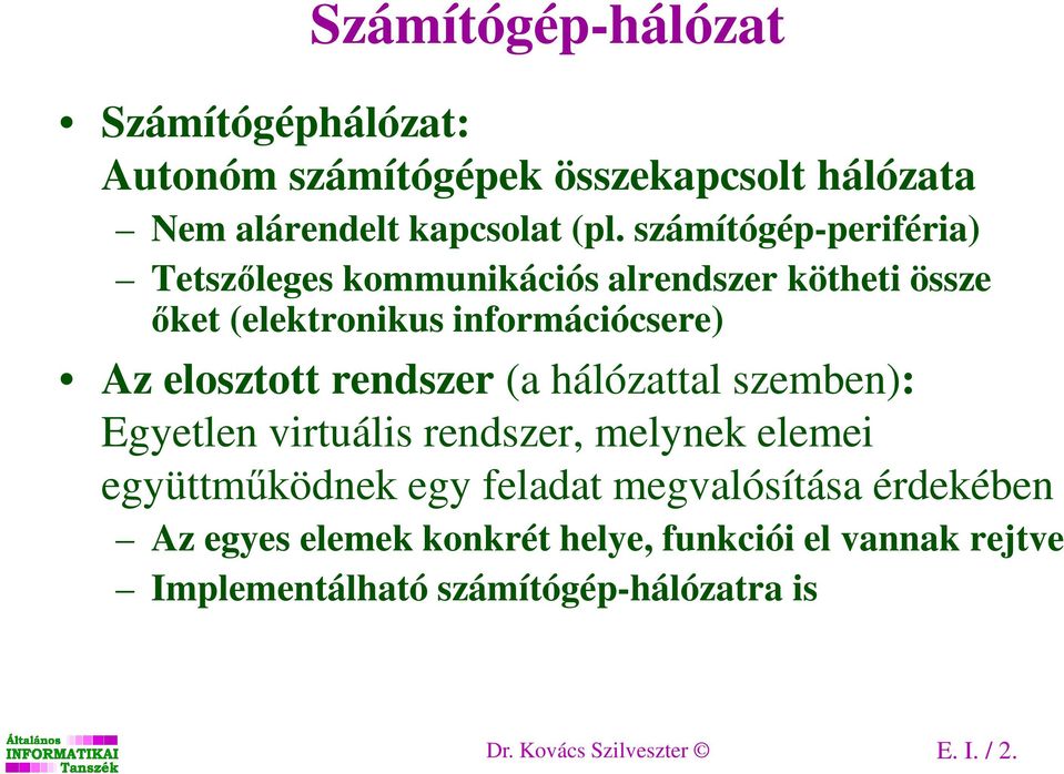 rendszer (a hálózattal szemben): Egyetlen virtuális rendszer, melynek elemei együttműködnek egy feladat megvalósítása