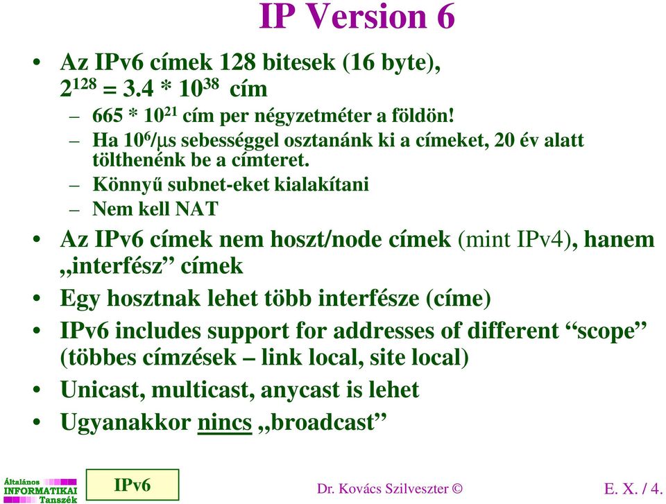 Könnyű subnet-eket kialakítani Nem kell NAT Az IPv6 címek nem hoszt/node címek (mint IPv4), hanem interfész címek Egy hosztnak lehet több