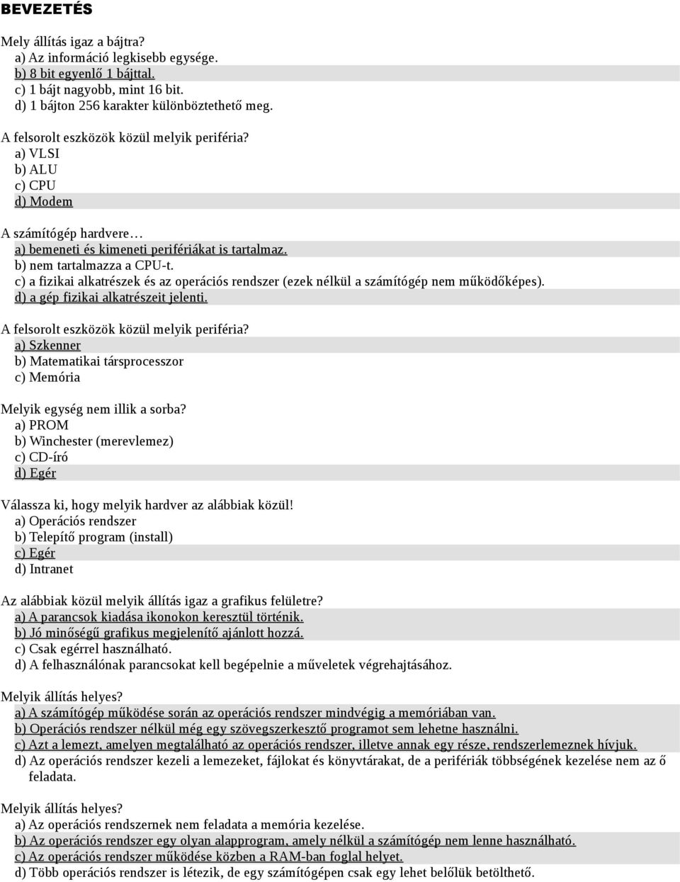 c) a fizikai alkatrészek és az operációs rendszer (ezek nélkül a számítógép nem működőképes). d) a gép fizikai alkatrészeit jelenti. A felsorolt eszközök közül melyik periféria?