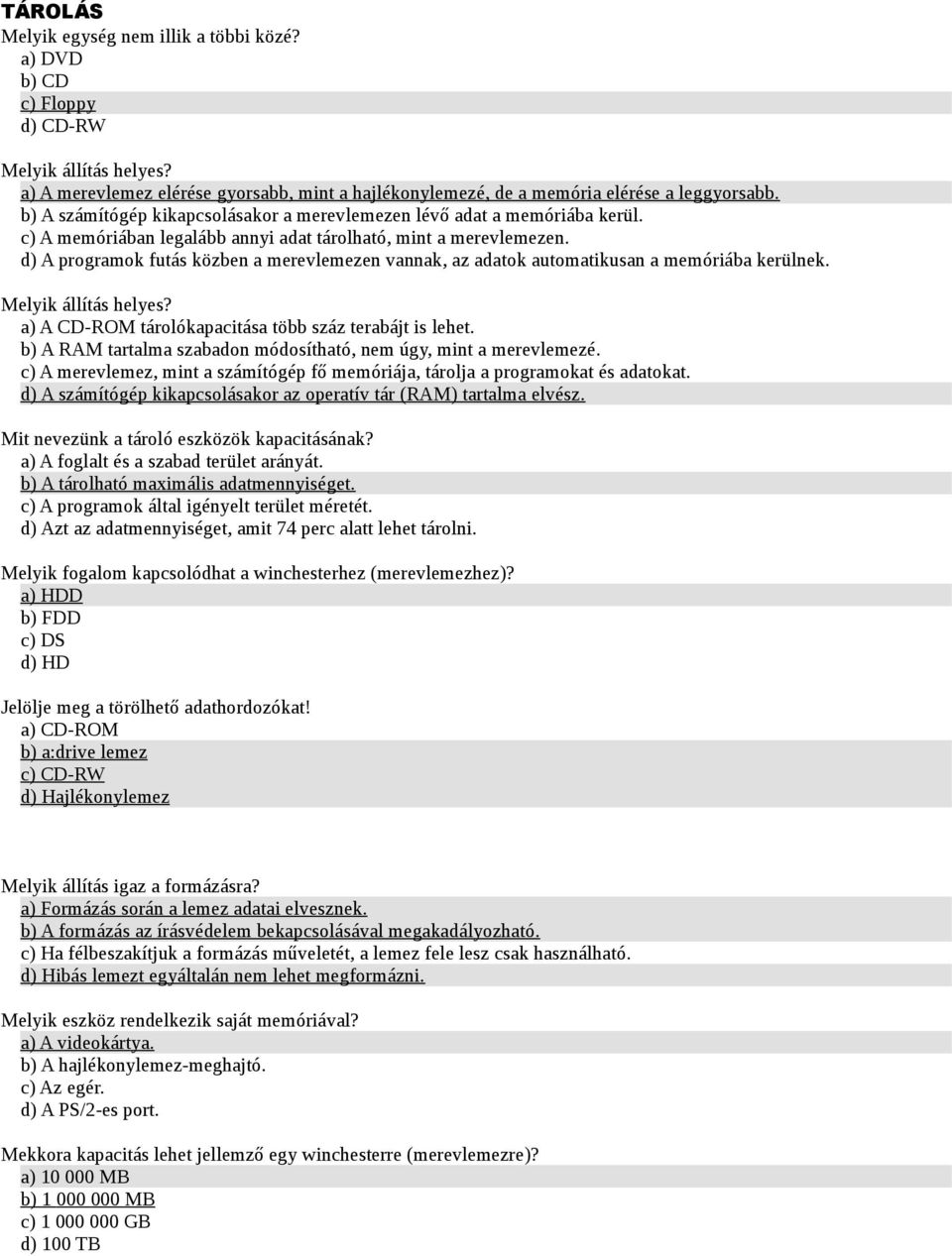 d) A programok futás közben a merevlemezen vannak, az adatok automatikusan a memóriába kerülnek. a) A CD-ROM tárolókapacitása több száz terabájt is lehet.