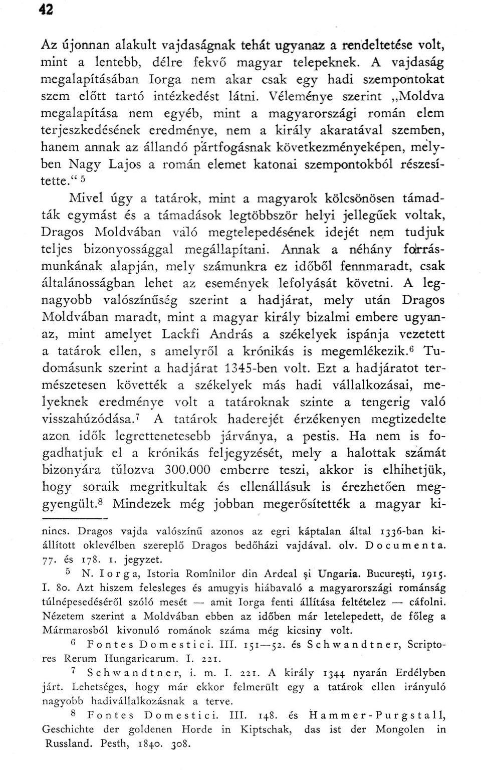 Véleménye szerint Moldva megalapítása nem egyéb, mint a magyarországi román elem terjeszkedésének eredménye, nem a király akaratával szemben, hanem annak az állandó pártfogásnak következményeképen,