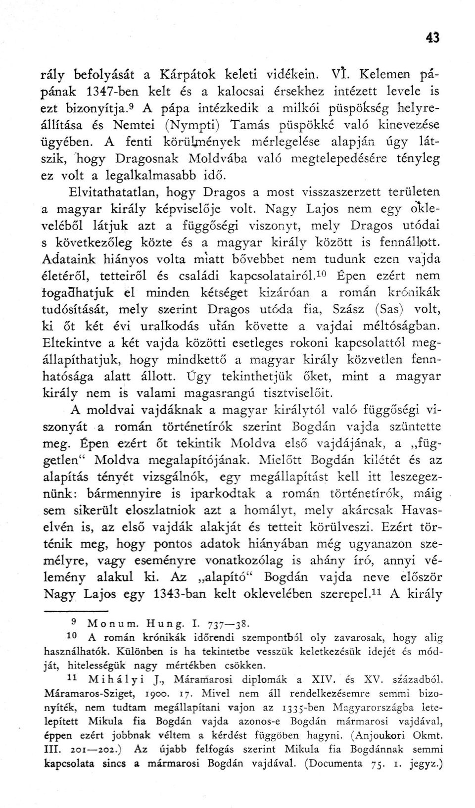 A fenti körülmények mérlegelése alapján úgy látszik, hogy Dragosnak Moldvába való megtelepedésére tényleg ez volt a legalkalmasabb idő.