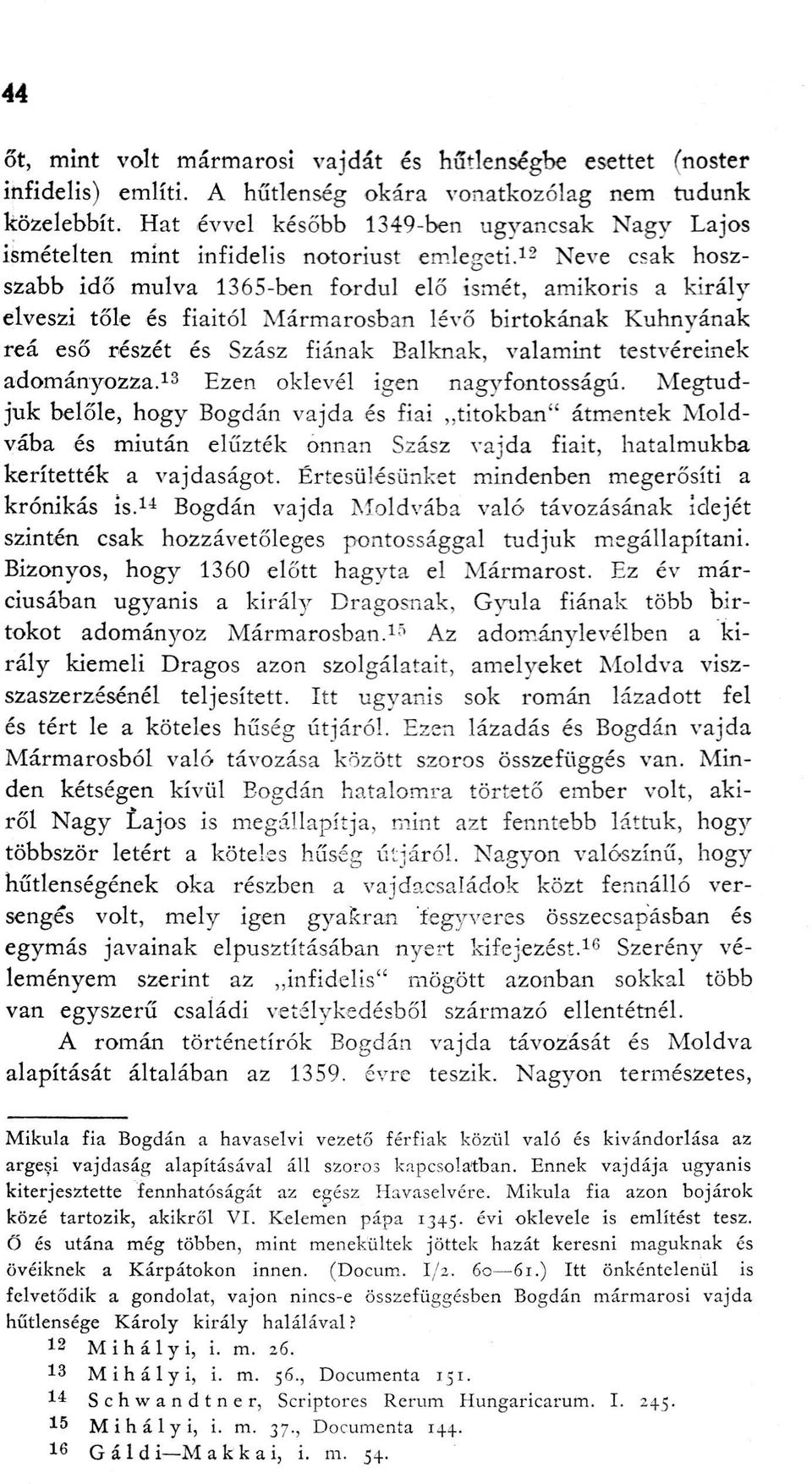 12 Neve csak hoszszabb idő mulva 1365-ben fordul elő ismét, amikoris a király elveszi tőle és fiaitól Mármarosban lévő birtokának Kuhnyának reá eső részét és Szász fiának Balknak, valamint