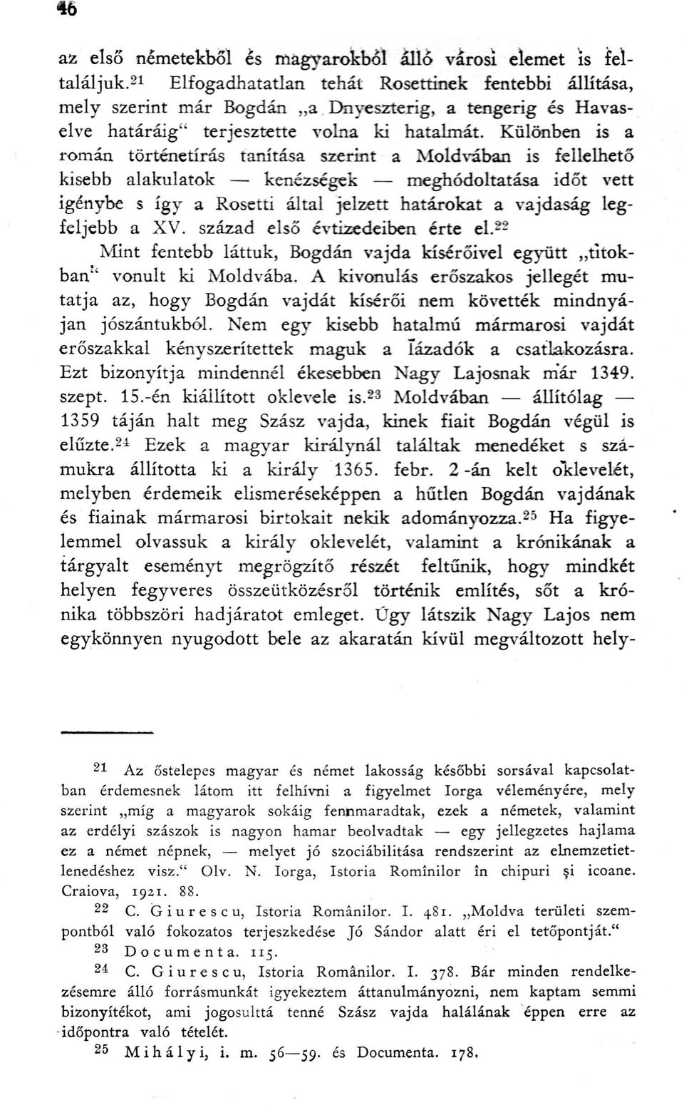 Különben is a román történetírás tanítása szerint a Moldvában is fellelhető kisebb alakulatok kenézségek meghódoltatása időt vett igénybe s így a Rosetti által jelzett határokat a vajdaság legfeljebb