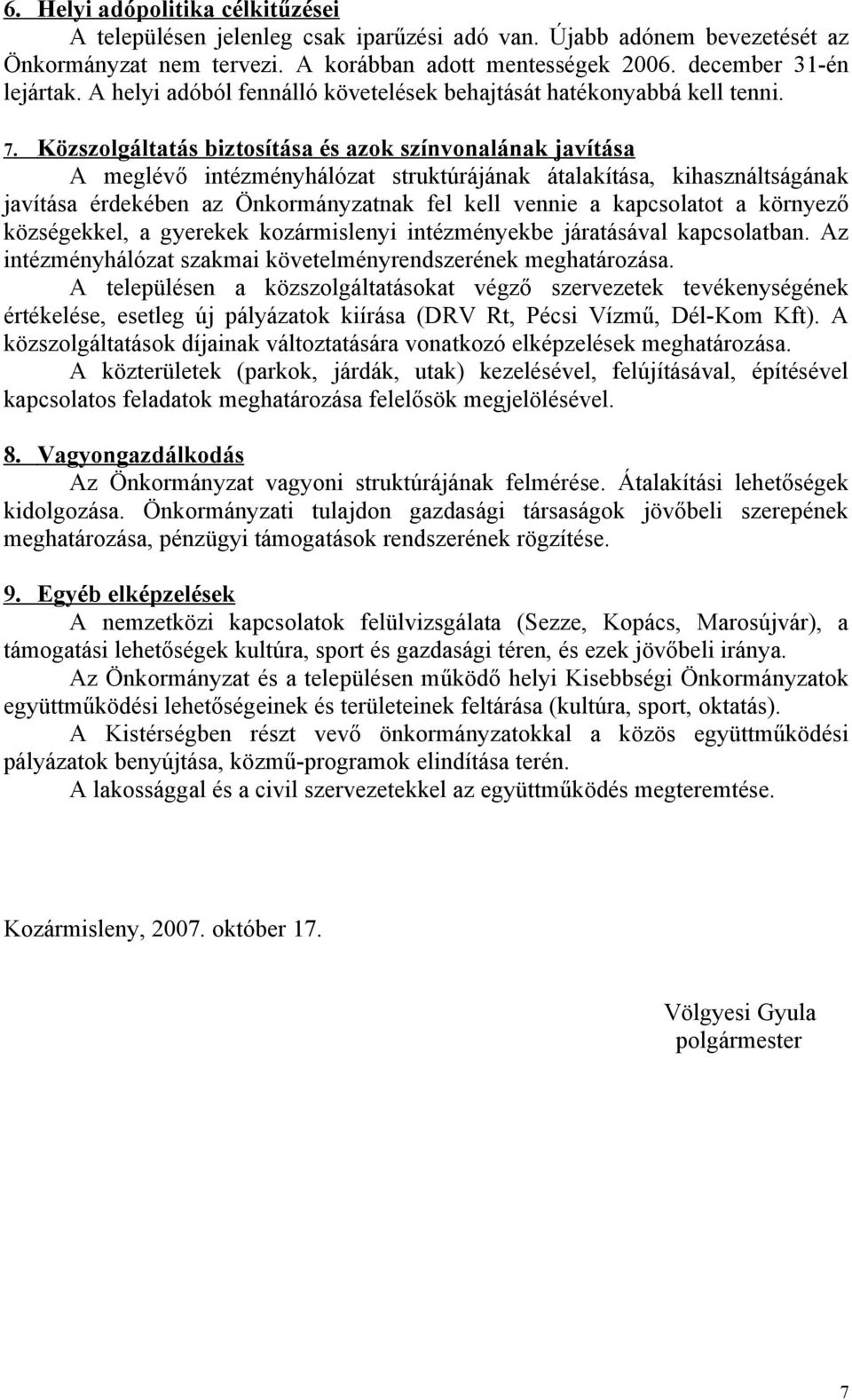 Közszolgáltatás biztosítása és azok színvonalának javítása A meglévő intézményhálózat struktúrájának átalakítása, kihasználtságának javítása érdekében az Önkormányzatnak fel kell vennie a kapcsolatot