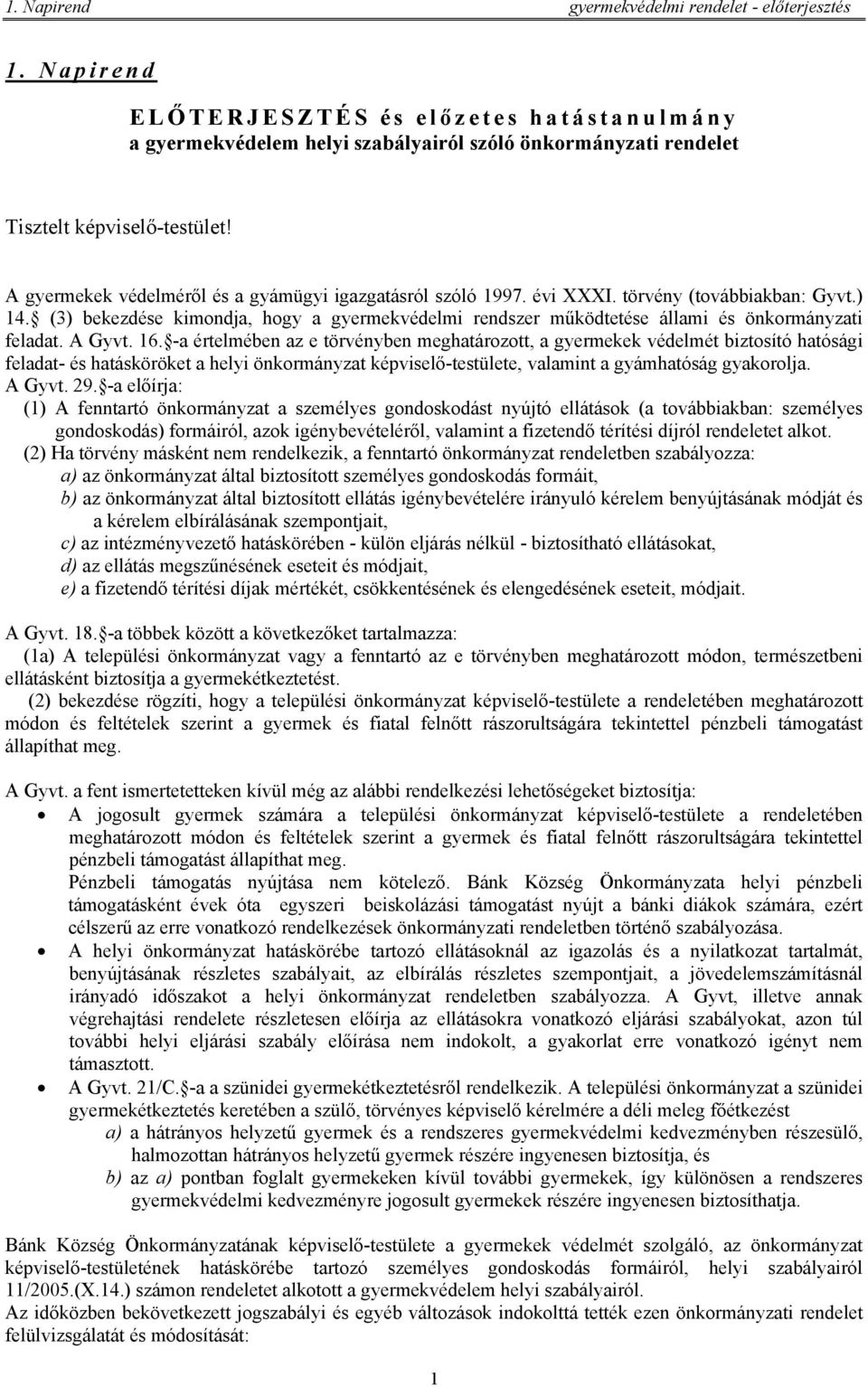 (3) bekezdése kimondja, hogy a gyermekvédelmi rendszer működtetése állami és önkormányzati feladat. A Gyvt. 16.