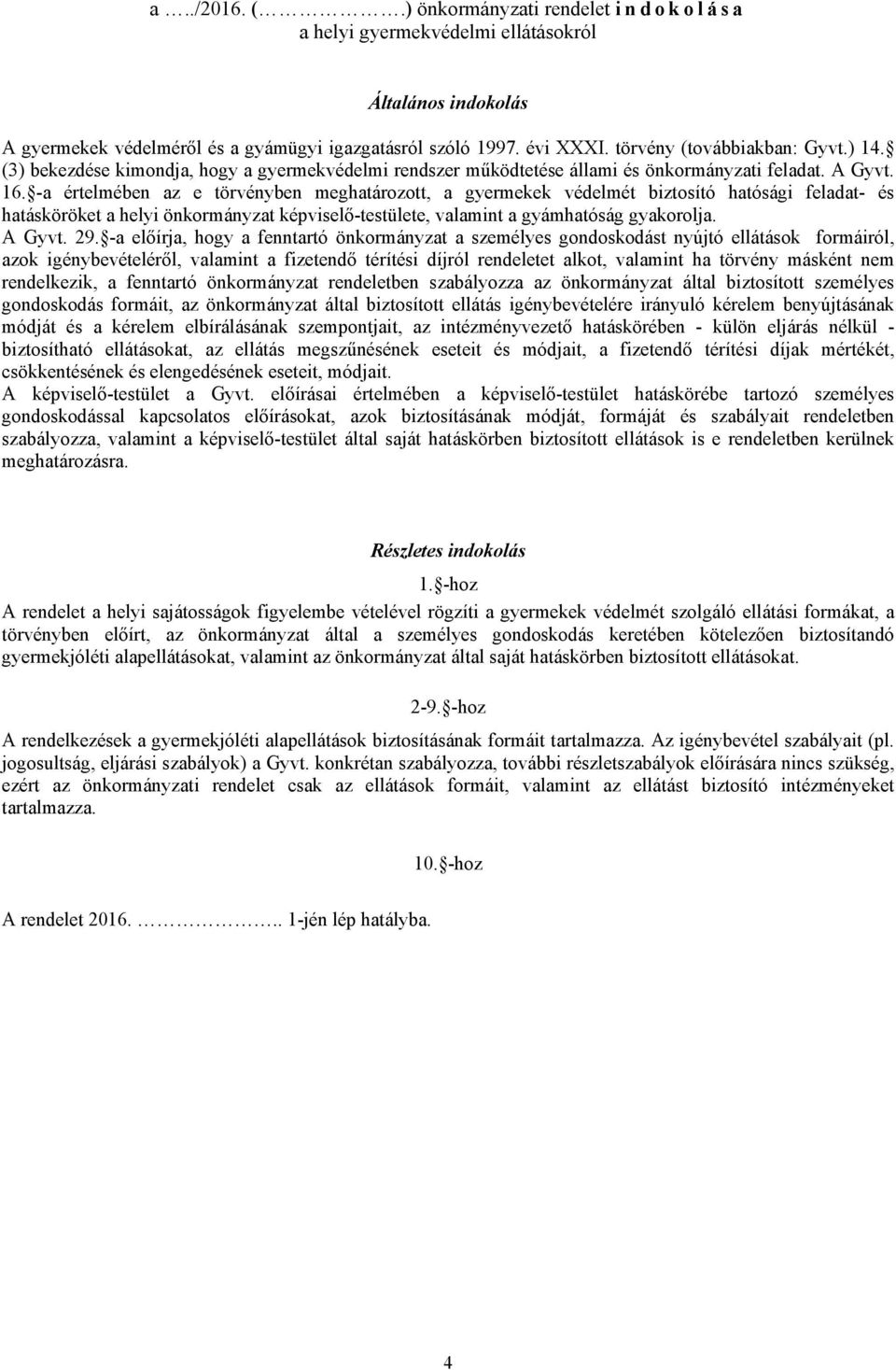 -a értelmében az e törvényben meghatározott, a gyermekek védelmét biztosító hatósági feladat- és hatásköröket a helyi önkormányzat képviselő-testülete, valamint a gyámhatóság gyakorolja. A Gyvt. 29.