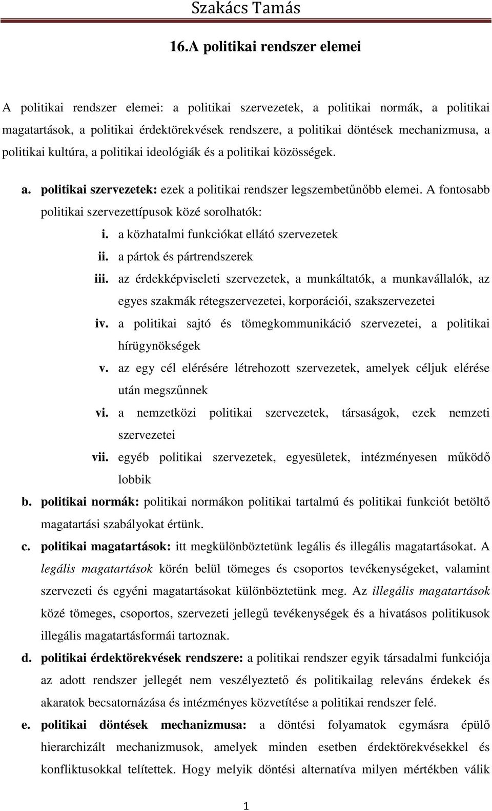 A fontosabb politikai szervezettípusok közé sorolhatók: i. a közhatalmi funkciókat ellátó szervezetek ii. a pártok és pártrendszerek iii.