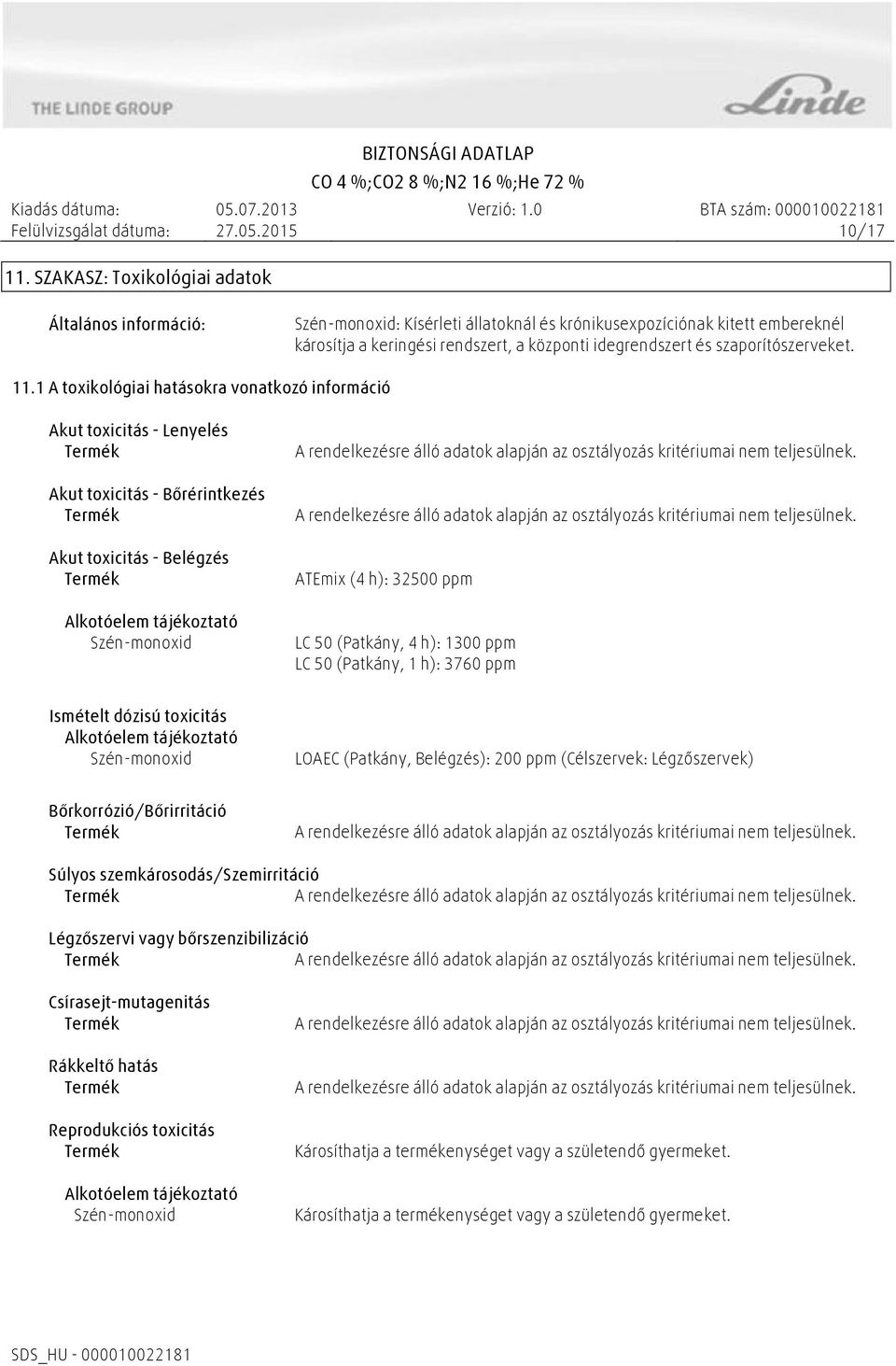 1 A toxikológiai hatásokra vonatkozó információ Akut toxicitás - Lenyelés Akut toxicitás - Bőrérintkezés Akut toxicitás - Belégzés A rendelkezésre álló adatok alapján az osztályozás kritériumai nem