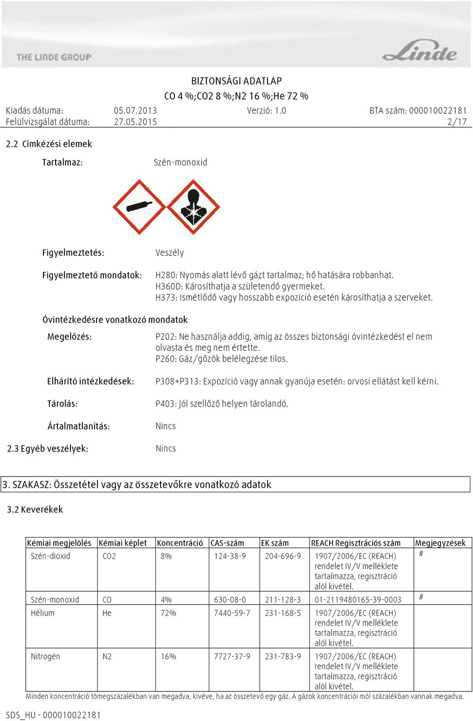 Óvintézkedésre vonatkozó mondatok Megelőzés: P202: Ne használja addig, amíg az összes biztonsági óvintézkedést el nem olvasta és meg nem értette. P260: Gáz/gőzök belélegzése tilos.