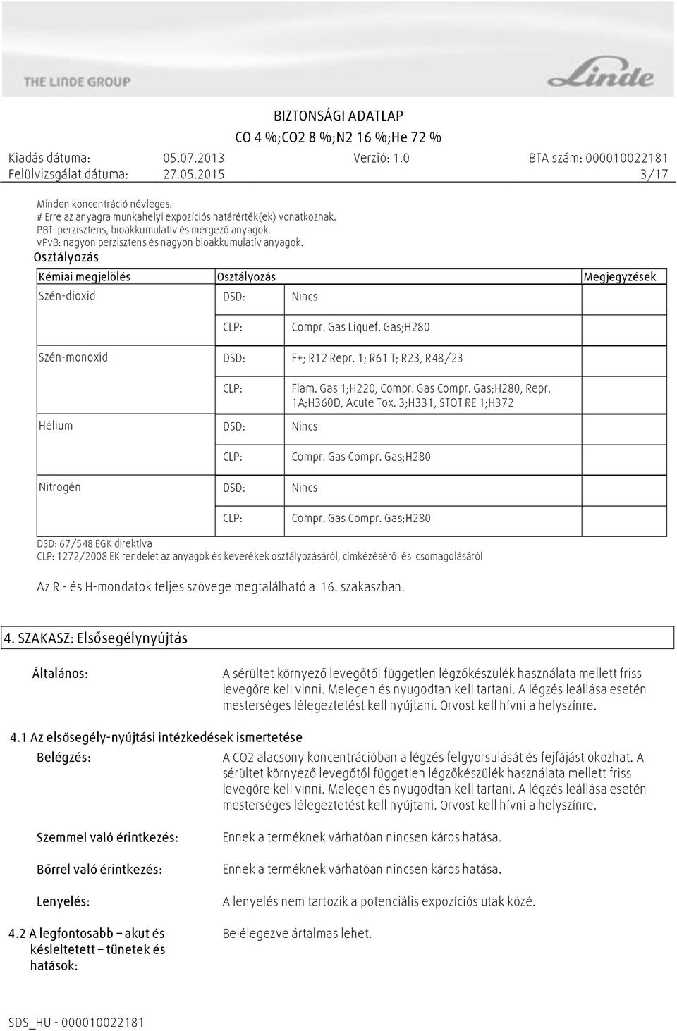 1; R61 T; R23, R48/23 CLP: Flam. Gas 1;H220, Compr. Gas Compr. Gas;H280, Repr. 1A;H360D, Acute Tox. 3;H331, STOT RE 1;H372 Hélium DSD: Nincs CLP: Compr. Gas Compr. Gas;H280 Nitrogén DSD: Nincs CLP: Compr.