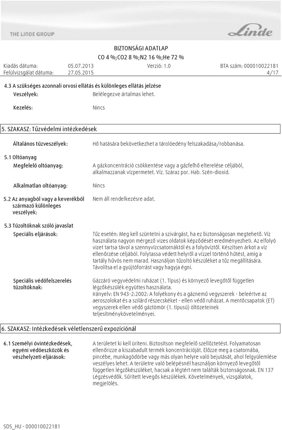 3 Tűzoltóknak szóló javaslat Speciális eljárások: Speciális védőfelszerelés tűzoltóknak: Hő hatására bekövetkezhet a tárolóedény felszakadása/robbanása.