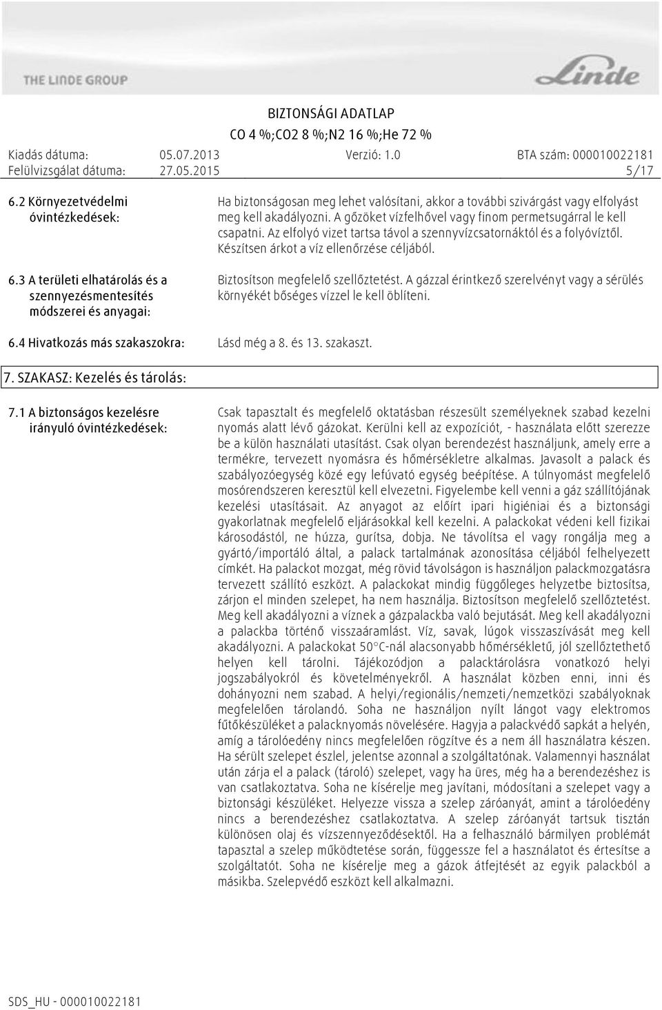 A gőzöket vízfelhővel vagy finom permetsugárral le kell csapatni. Az elfolyó vizet tartsa távol a szennyvízcsatornáktól és a folyóvíztől. Készítsen árkot a víz ellenőrzése céljából.