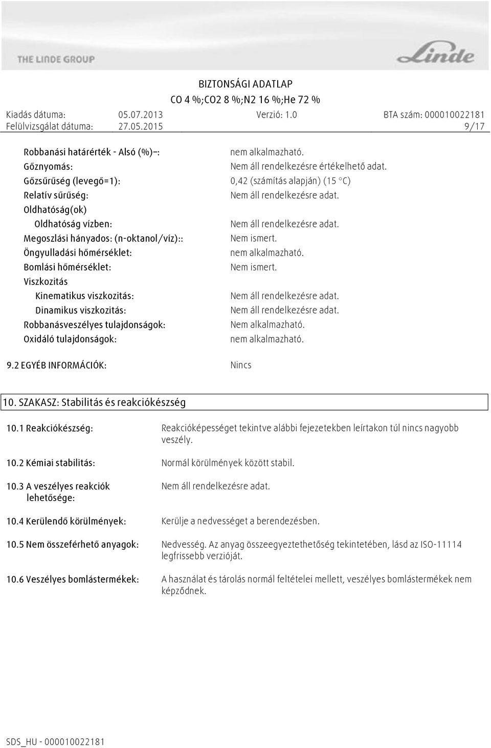 0,42 (számítás alapján) (15 C) Nem ismert. nem alkalmazható. Nem ismert. Nem alkalmazható. nem alkalmazható. 9.2 EGYÉB INFORMÁCIÓK: Nincs 10. SZAKASZ: Stabilitás és reakciókészség 10.