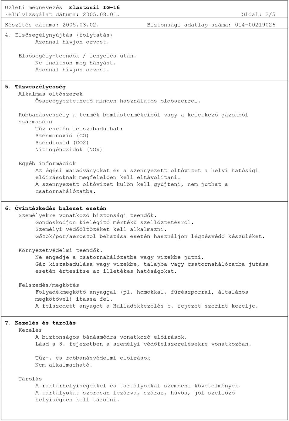 Robbanásveszély a termék bomlástermékeiből vagy a keletkező gázokból származóan Tűz esetén felszabadulhat: Szénmonoxid (CO) Széndioxid (CO2) Nitrogénoxidok (NOx) Egyéb információk Az égési