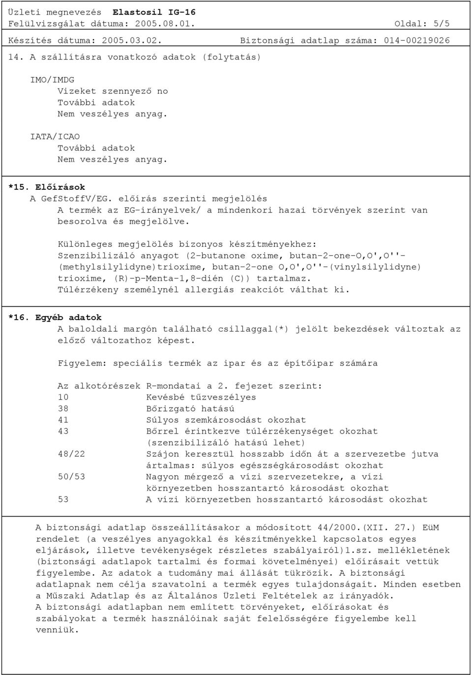 Különleges megjelölés bizonyos készítményekhez: Szenzibilizáló anyagot (2-butanone oxime, butan-2-one-o,o',o''- (methylsilylidyne)trioxime, butan-2-one O,O',O''-(vinylsilylidyne) trioxime,