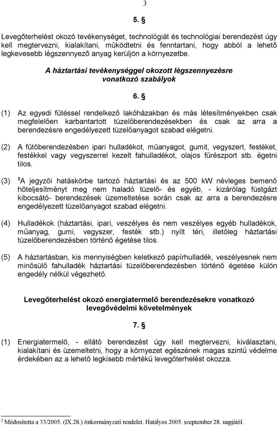 Az egyedi fűtéssel rendelkező lakóházakban és más létesítményekben csak megfelelően karbantartott tüzelőberendezésekben és csak az arra a berendezésre engedélyezett tüzelőanyagot szabad elégetni.