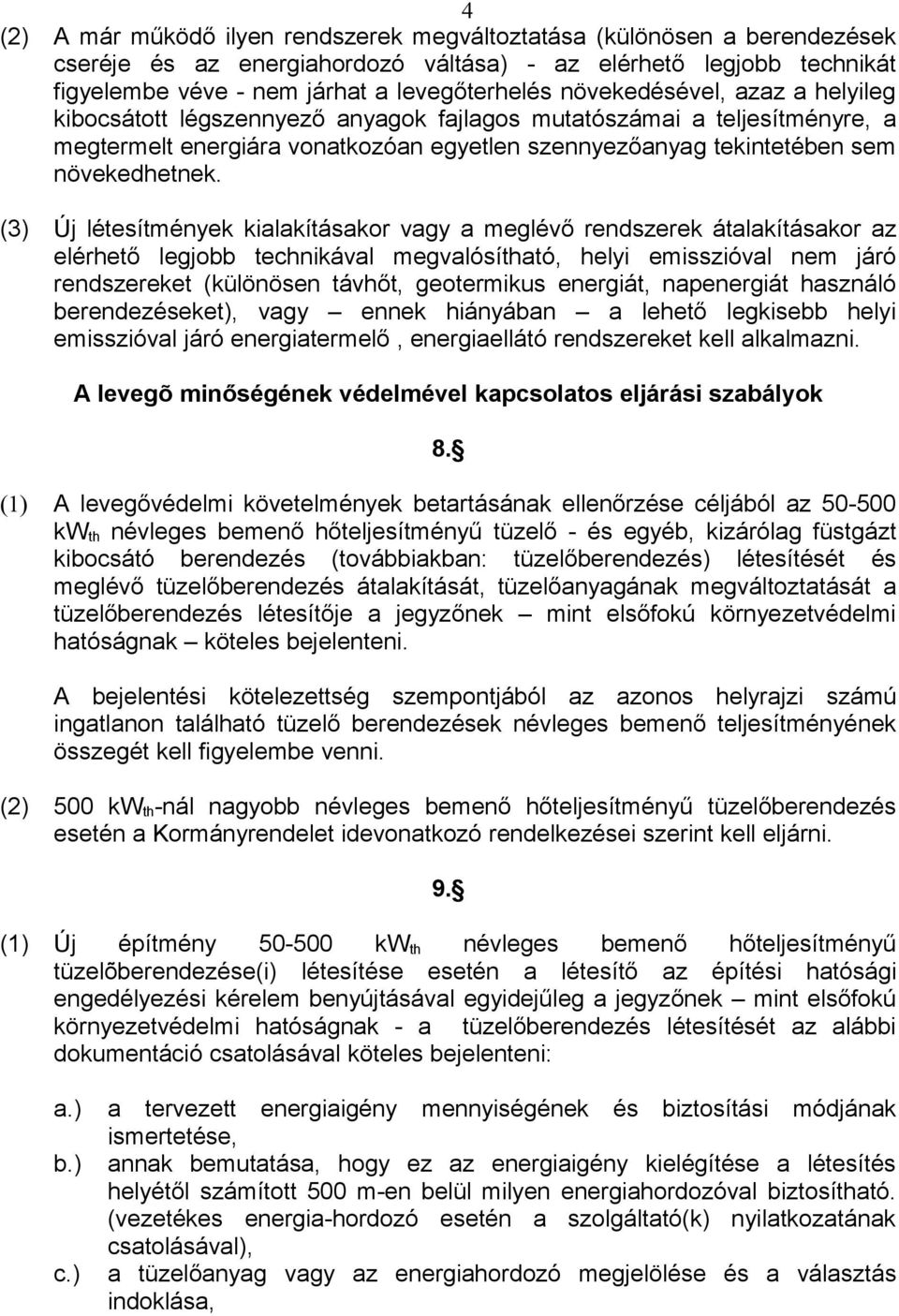 Új létesítmények kialakításakor vagy a meglévő rendszerek átalakításakor az elérhető legjobb technikával megvalósítható, helyi emisszióval nem járó rendszereket (különösen távhőt, geotermikus