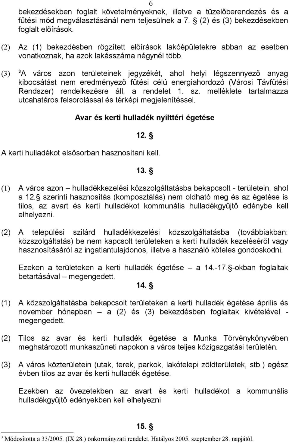 3 A város azon területeinek jegyzékét, ahol helyi légszennyező anyag kibocsátást nem eredményező fűtési célú energiahordozó (Városi Távfűtési Rendszer) rendelkezésre áll, a rendelet 1. sz.