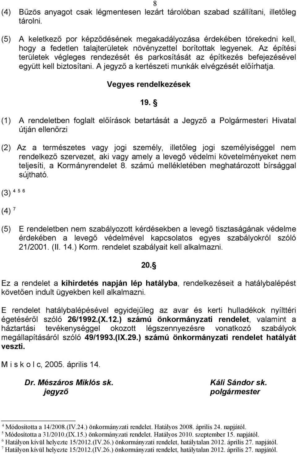 Az építési területek végleges rendezését és parkosítását az építkezés befejezésével együtt kell biztosítani. A jegyző a kertészeti munkák elvégzését előírhatja. Vegyes rendelkezések 19.