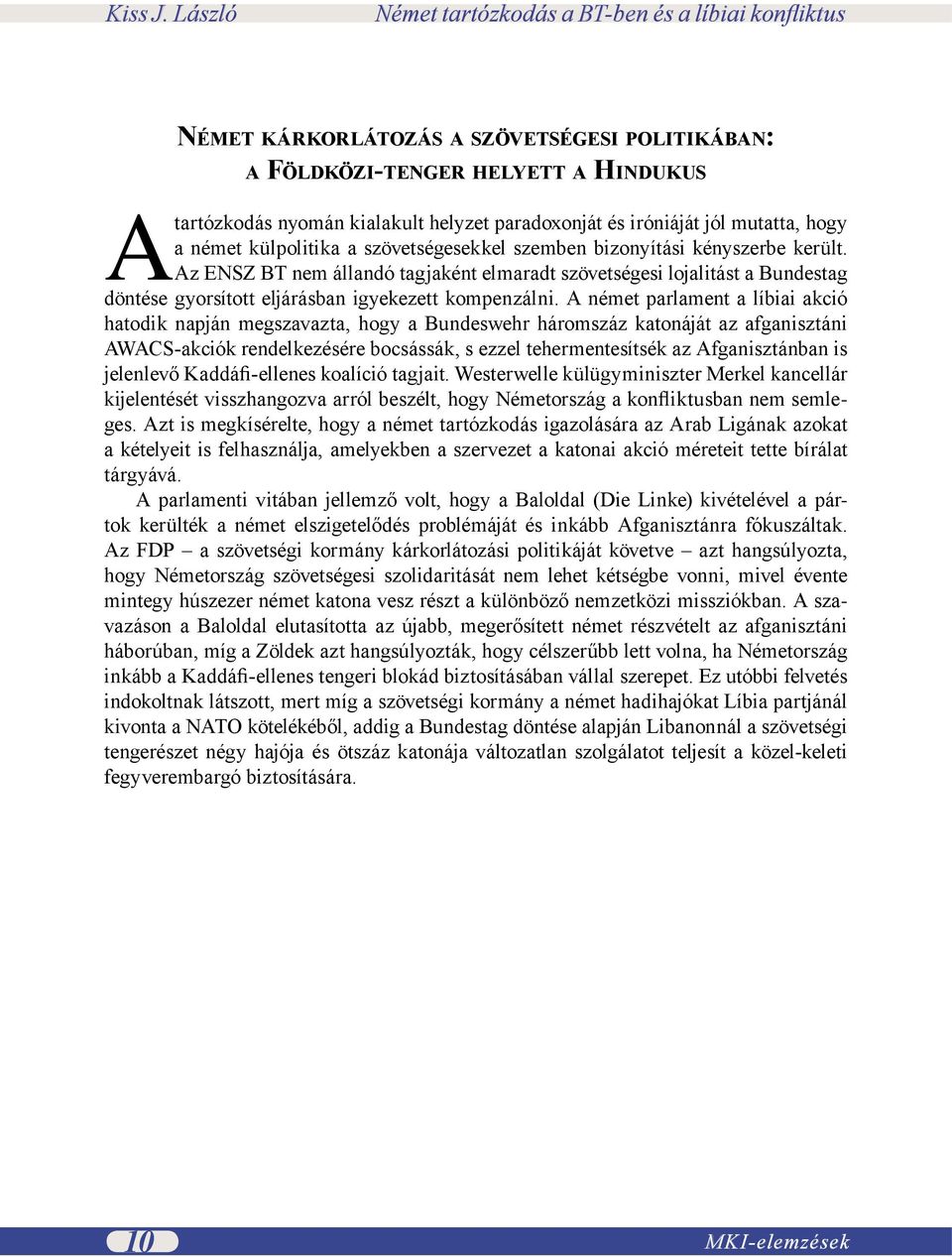 A német parlament a líbiai akció hatodik napján megszavazta, hogy a Bundeswehr háromszáz katonáját az afganisztáni AWACS-akciók rendelkezésére bocsássák, s ezzel tehermentesítsék az Afganisztánban is