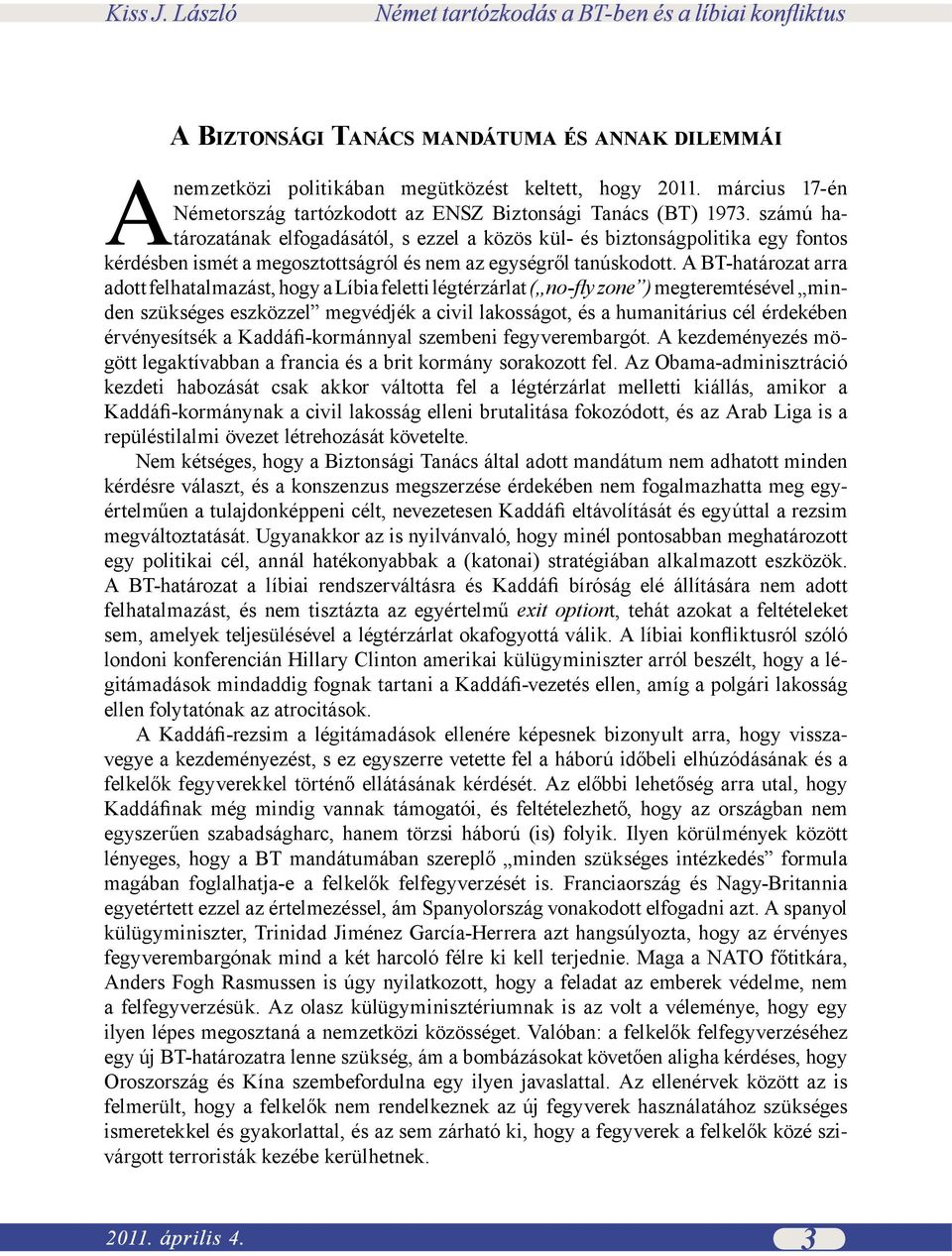 A BT-határozat arra adott felhatalmazást, hogy a Líbia feletti légtérzárlat ( no-fly zone ) megteremtésével minden szükséges eszközzel megvédjék a civil lakosságot, és a humanitárius cél érdekében