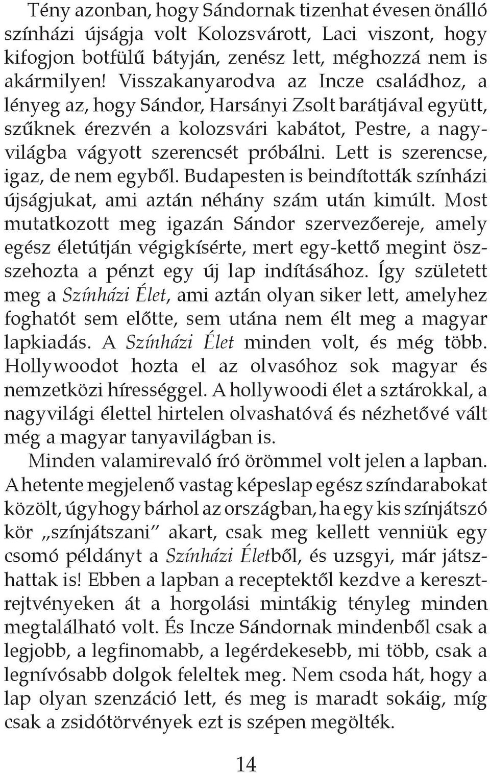 Lett is szerencse, igaz, de nem egyből. Budapesten is beindították színházi újságjukat, ami aztán néhány szám után kimúlt.