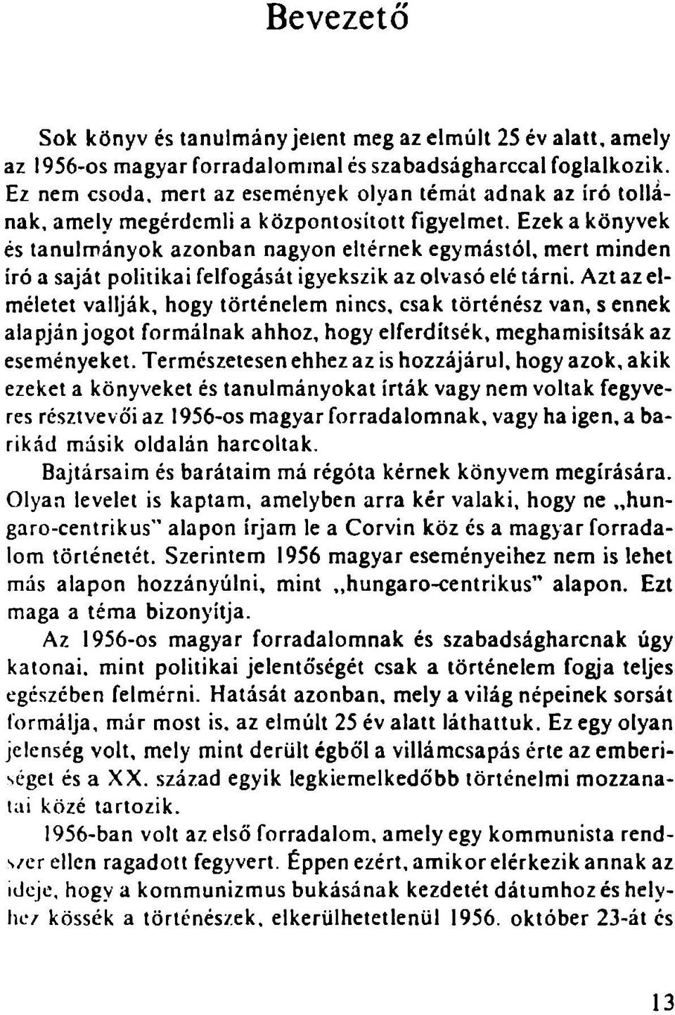 Ezek a könyvek és tanulmányok azonban nagyon eltérnek egymástól, mert minden író a saját politikai felfogását igyekszik az olvasó elé tárni.