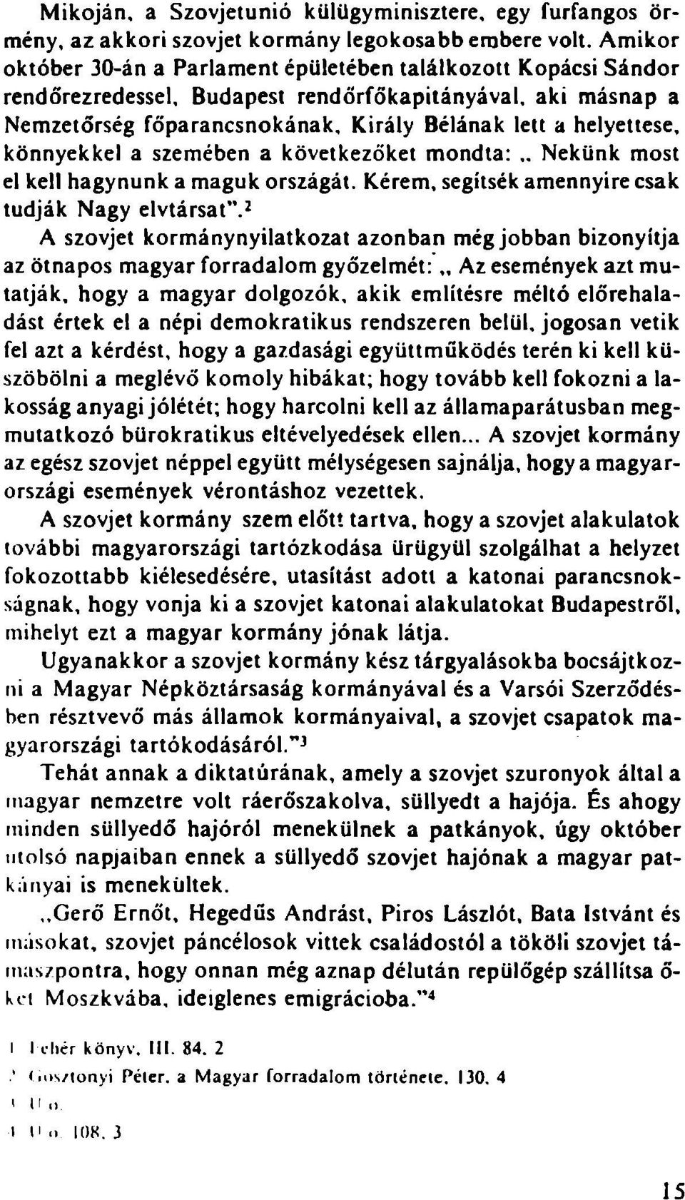 Király Bélának lett a helyettese, könnyekkel a szemében a következőket mondta:,. Nekünk most el kell hagynunk a maguk országát. Kérem, segítsék amennyire csak tudják Nagy elvtársat.