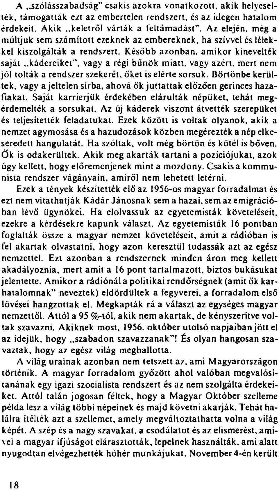 Később azonban, amikor kinevelték saját kádereiket, vagy a régi bűnök miatt, vagy azért, mert nem jól tolták a rendszer szekerét, őket is elérte sorsuk.