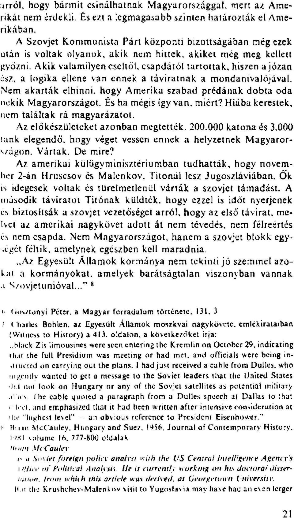 Akik valamilyen cseltől, csapdától tartottak, hiszen a józan ész, a logika ellene van ennek a táviratnak a mondanivalójával.