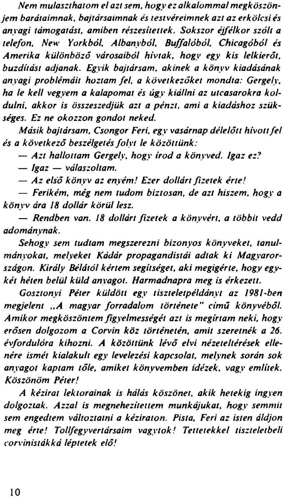 Egyik bajtársam, akinek a kö n yv kiadásának anyagi problém áit hoztam fel, a kö vetkező ket m ondta: Gergely, ha le kell vegyem a kalapom at és úgy kiállni az utcasarokra ko l dulni, akkor is