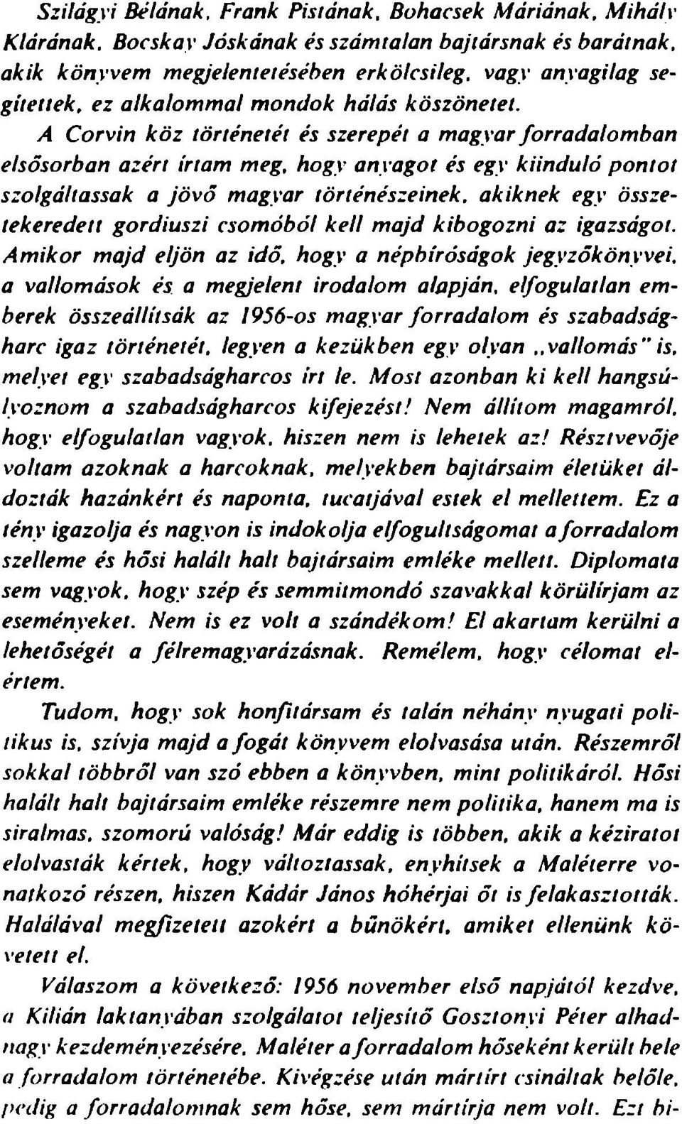 A Corvin k ö z történetét és szerepét a magyar forradalom ban elsősorban azért írtam meg, hogy anyagot és egy kiinduló pontot szolgáltassak a jö v ő magyar történészeinek, akiknek egy összetekeredett