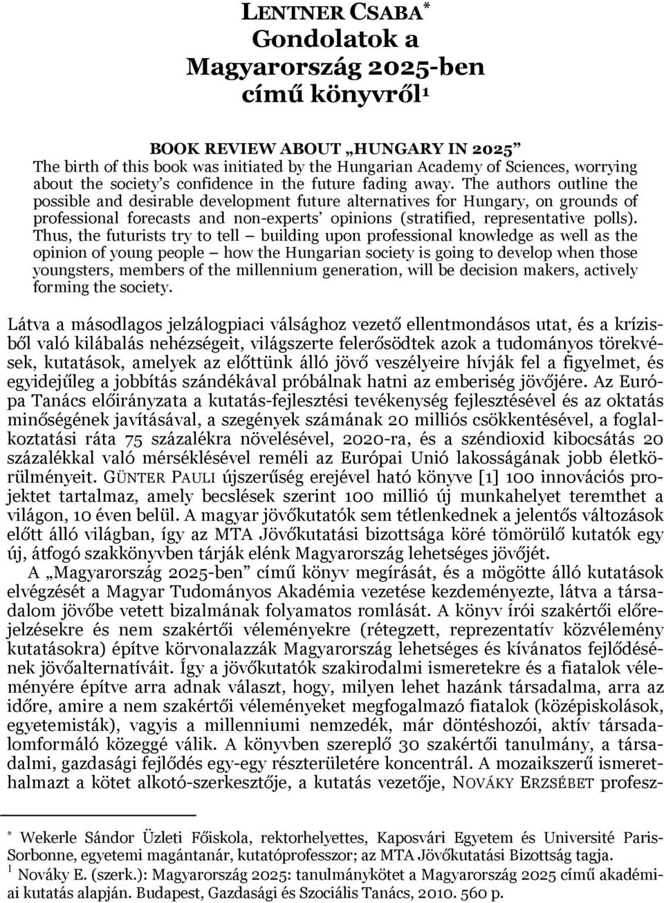 The authors outline the possible and desirable development future alternatives for Hungary, on grounds of professional forecasts and non-experts opinions (stratified, representative polls).