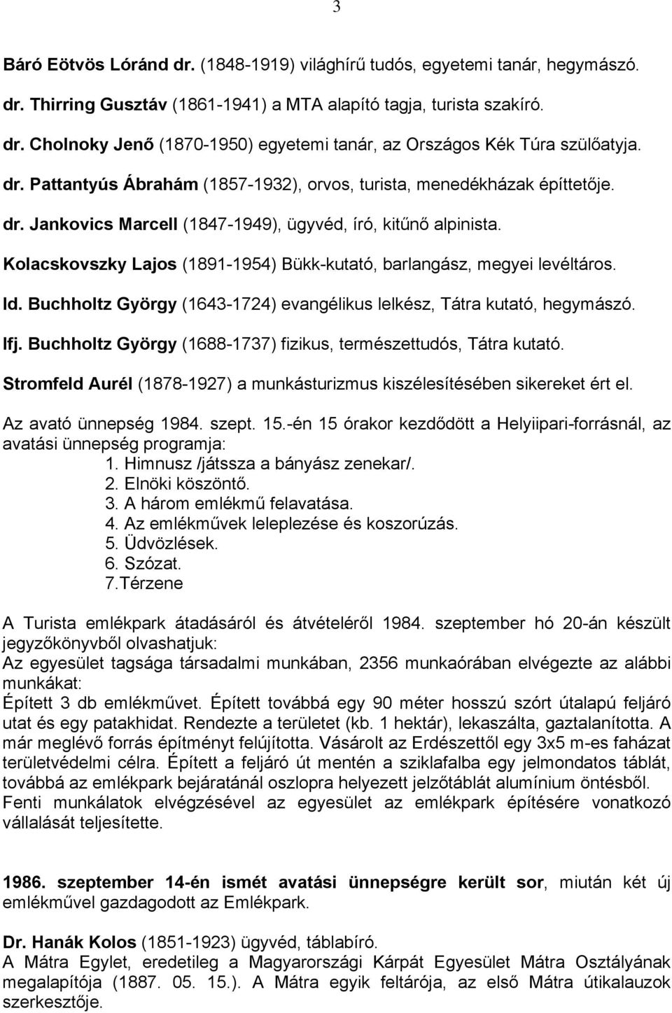 Kolacskovszky Lajos (1891-1954) Bükk-kutató, barlangász, megyei levéltáros. Id. Buchholtz György (1643-1724) evangélikus lelkész, Tátra kutató, hegymászó. Ifj.