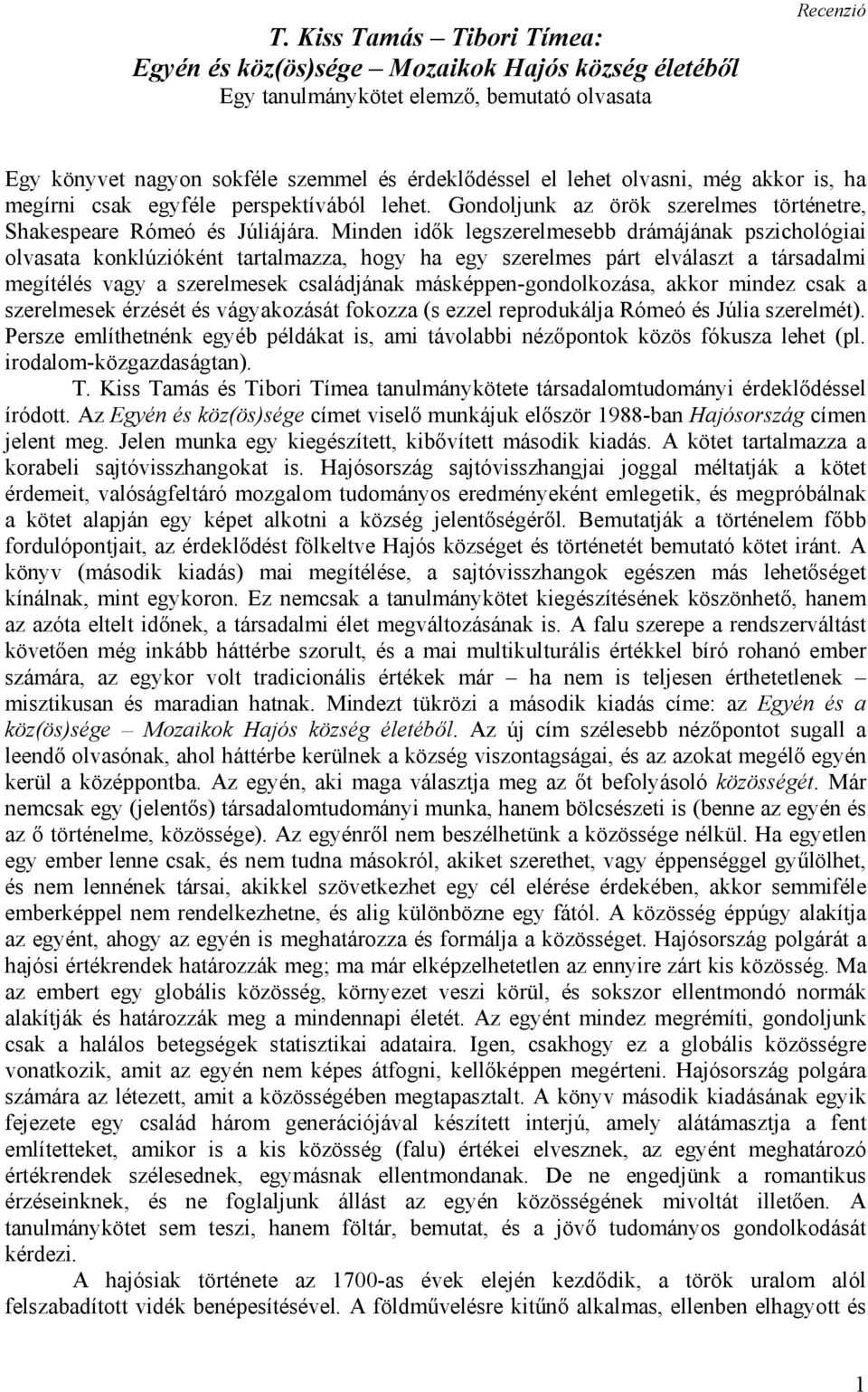 Minden idők legszerelmesebb drámájának pszichológiai olvasata konklúzióként tartalmazza, hogy ha egy szerelmes párt elválaszt a társadalmi megítélés vagy a szerelmesek családjának