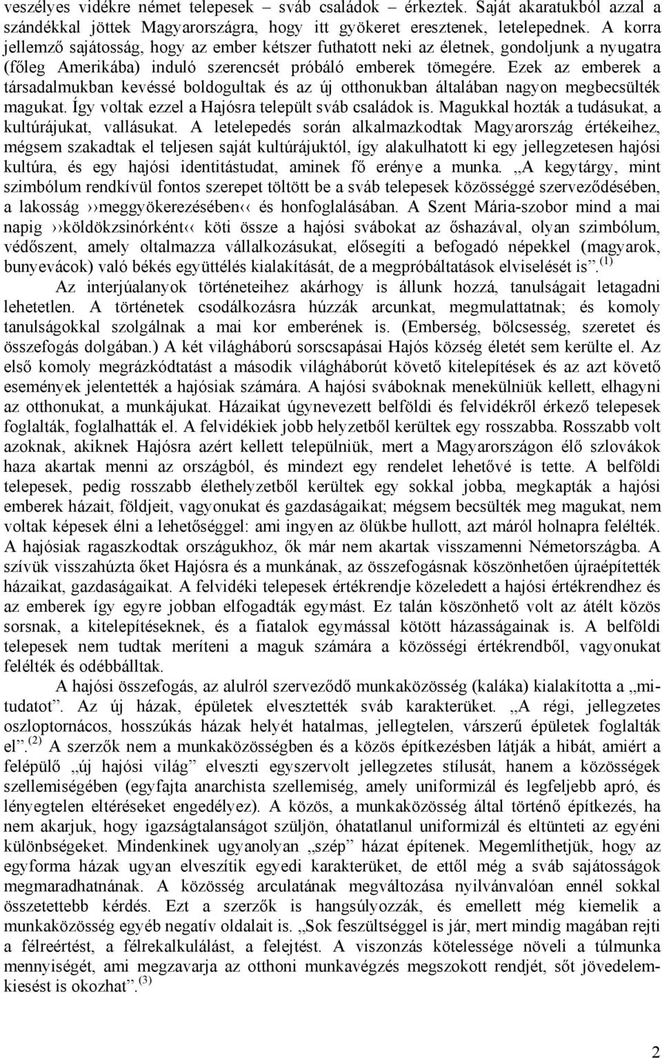 Ezek az emberek a társadalmukban kevéssé boldogultak és az új otthonukban általában nagyon megbecsülték magukat. Így voltak ezzel a Hajósra települt sváb családok is.