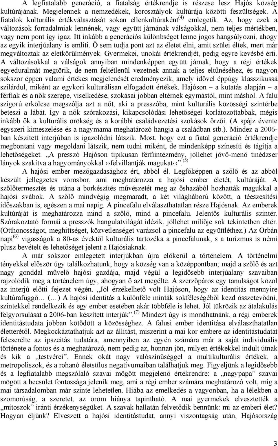 Az, hogy ezek a változások forradalmiak lennének, vagy együtt járnának válságokkal, nem teljes mértékben, vagy nem pont így igaz.