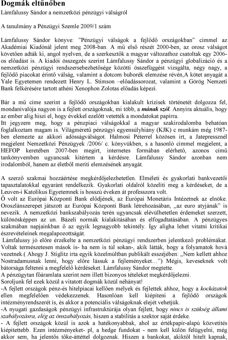 A kiadói összegzés szerint Lámfalussy Sándor a pénzügyi globalizáció és a nemzetközi pénzügyi rendszersebezhetősége közötti összefüggést vizsgálta, négy nagy, a fejlődő piacokat érintő válság,