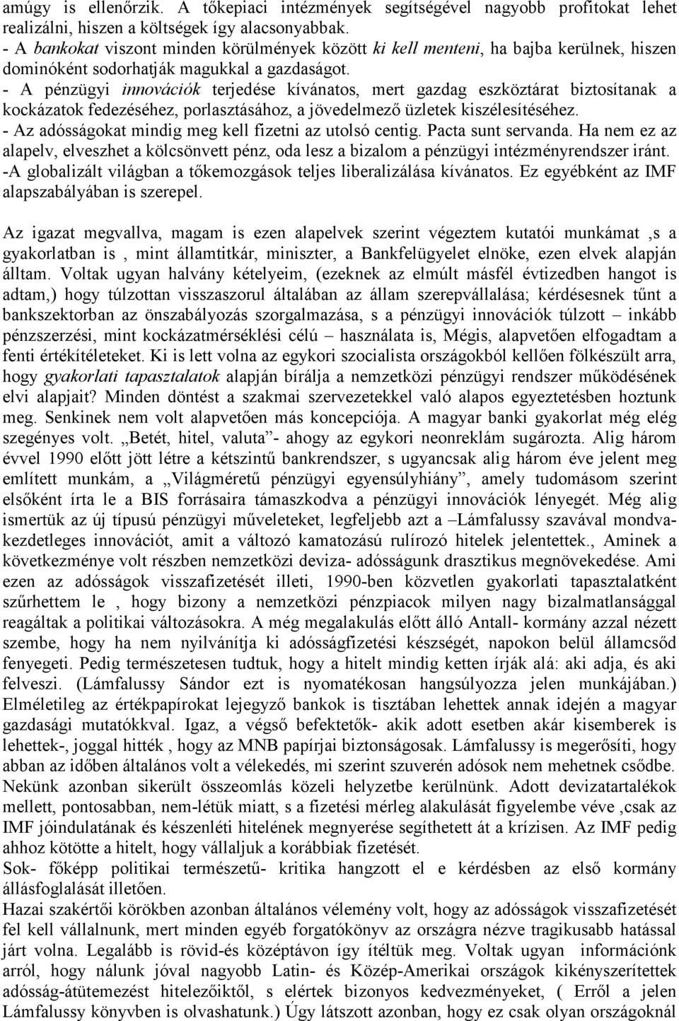 - A pénzügyi innovációk terjedése kívánatos, mert gazdag eszköztárat biztosítanak a kockázatok fedezéséhez, porlasztásához, a jövedelmező üzletek kiszélesítéséhez.