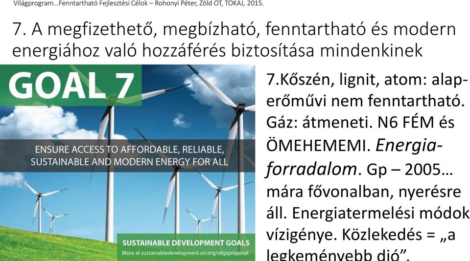 Kőszén, lignit, atom: alaperőművi nem fenntartható. Gáz: átmeneti.
