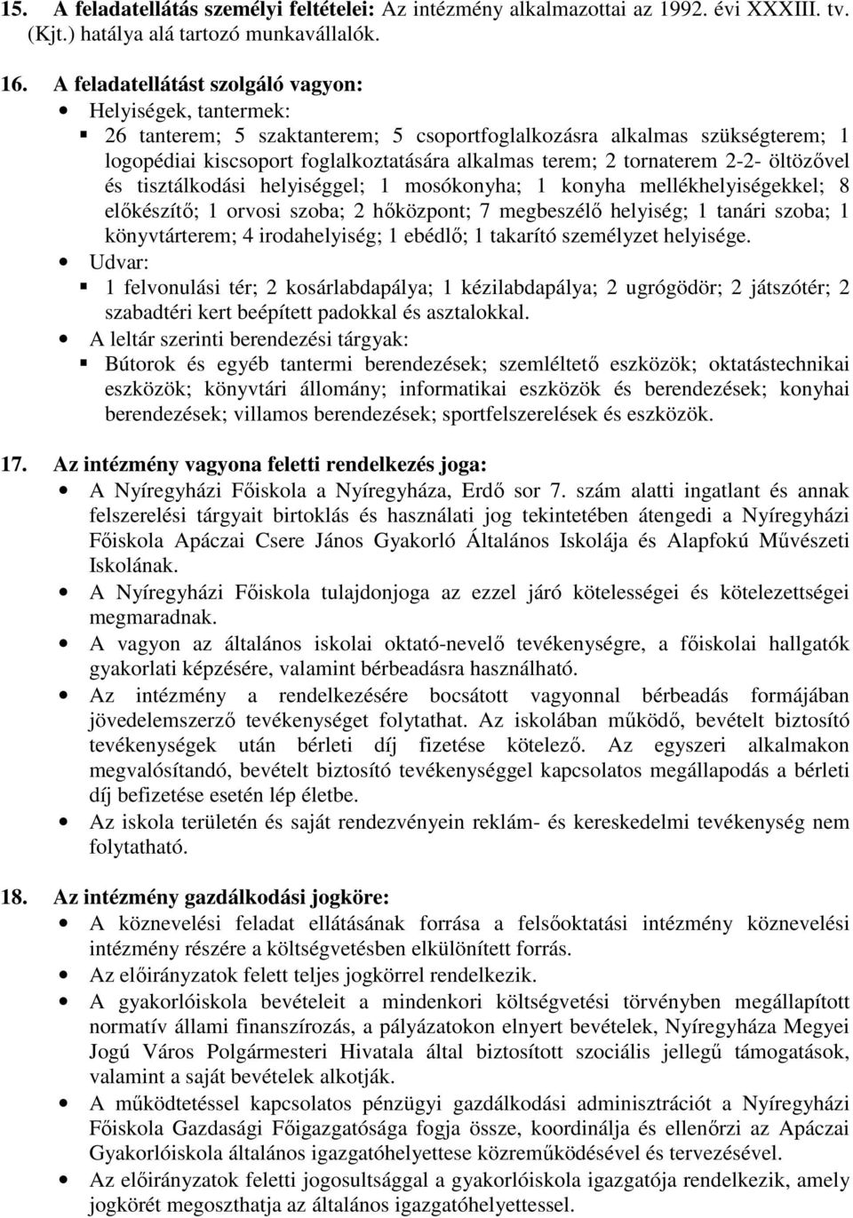 tornaterem 2-2- öltözıvel és tisztálkodási helyiséggel; 1 mosókonyha; 1 konyha mellékhelyiségekkel; 8 elıkészítı; 1 orvosi szoba; 2 hıközpont; 7 megbeszélı helyiség; 1 tanári szoba; 1 könyvtárterem;