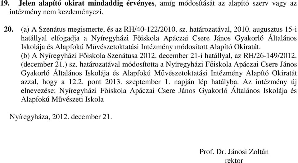 (b) A Nyíregyházi Fıiskola Szenátusa 2012. december 21-i hatállyal, az RH/26-149/2012. (december 21.) sz.