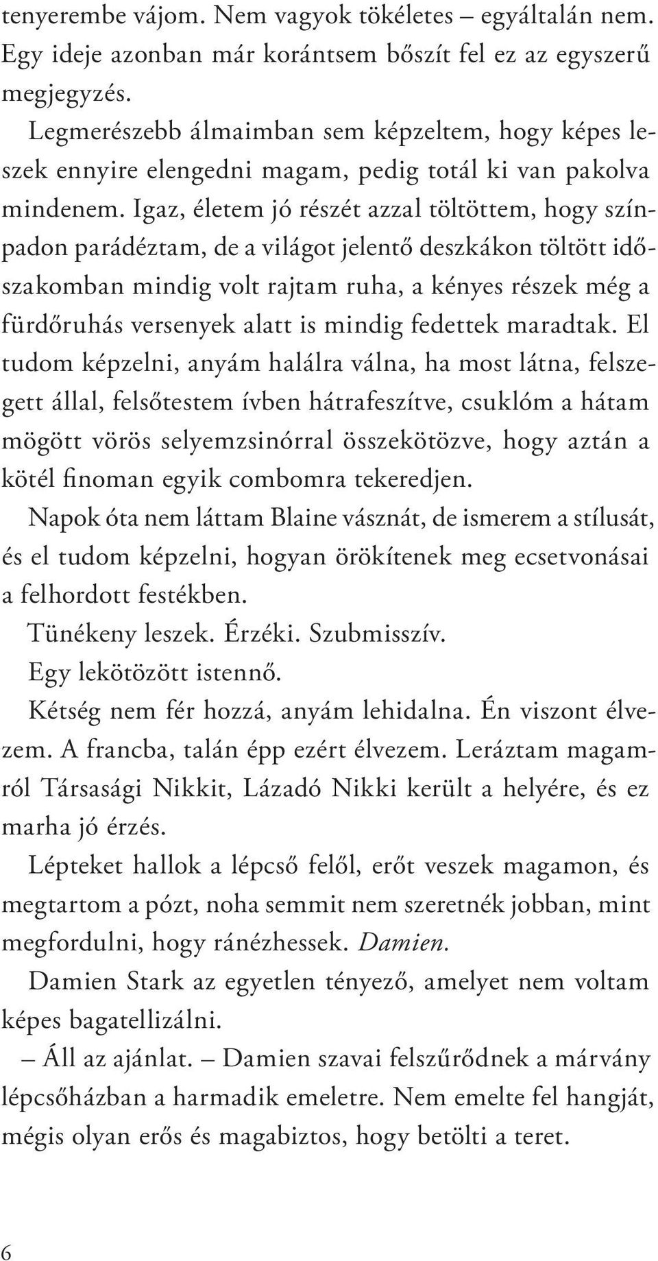 Igaz, életem jó részét azzal töltöttem, hogy színpadon parádéztam, de a világot jelentő deszkákon töltött időszakomban mindig volt rajtam ruha, a kényes részek még a fürdőruhás versenyek alatt is